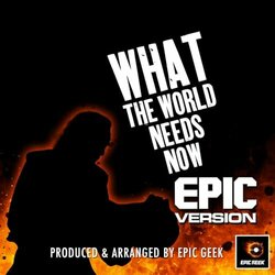 What The World Needs Now - Epic Version Soundtrack (Epic Geek) - CD cover